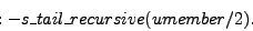 \begin{displaymath}:- s\_tail\_recursive( umember/2 ). \end{displaymath}