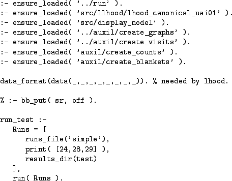 \begin{table}\begin{verbatim}:- ensure_loaded( '../run' ).
:- ensure_loaded( '...
...( [24,28,29] ),
results_dir(test)
],
run( Runs ).\end{verbatim}
\end{table}